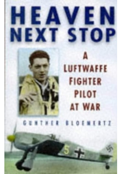 Heaven Next Stop: A Luftwaffe Fighter Pilot At War