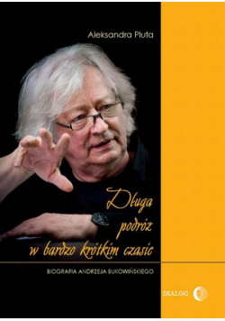 Długa podróż w bardzo krótkim czasie. Biografia Andrzeja Bukowińskiego