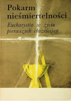 Pokarm nieśmiertelności Eucharystia w życiu