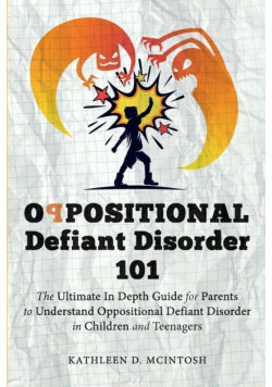 Oppositional Defiant Disorder 101The Ultimate in Depth Guide For Parents to Understand Oppositional Defiant Disorder in Children and Teenagers