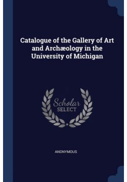 Catalogue of the Gallery of Art and Archæology in the University of Michigan