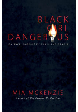 Black Girl Dangerous on Race, Queerness, Class and Gender