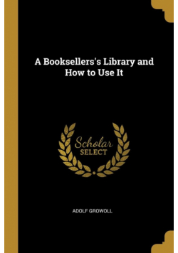 A Booksellers's Library and How to Use It