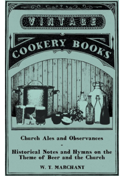 Church Ales and Observances - Historical Notes and Hymns on the Theme of Beer and the Church
