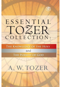 Essential Tozer Collection - The Pursuit of God & The Purpose of Man