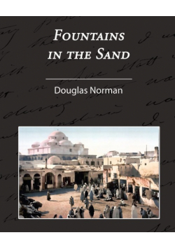 Fountains in the Sand - Rambles Among the Oases of Tunisia