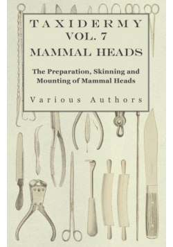 Taxidermy Vol. 7 Mammal Heads - The Preparation, Skinning and Mounting of Mammal Heads