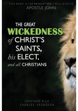 The Great Wickedness Of Christ's Saints, His Elect, And All Christians