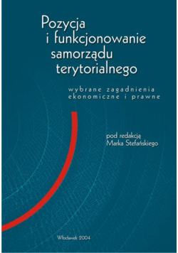 Pozycja i funkcjonowanie samorządu terytorialnego. Wybrane zagadnienia ekonomiczne i prawne