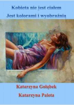 Kobieta nie jest ciałem, jest kolorami i wyobraźnią
