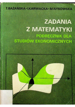 Zadania z matematyki Podręcznik dla studiów ekonomicznych
