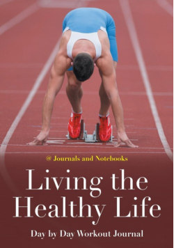 Living the Healthy Life Day by Day Workout Journal