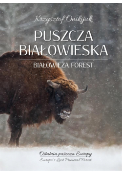 Puszcza Białowieska. Ostatnia puszcza Europy