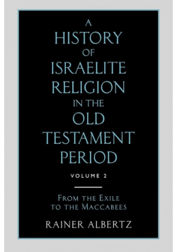 A History of Israelite Religion in the Old Testament Period Volume 2 from the Exile to the Maccabees