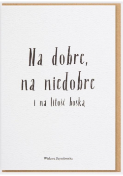 Kartka Na dobre na niedobre i na litość boską Wisława Szymborska
