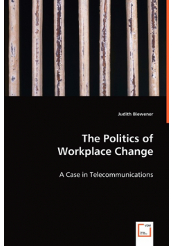 The Politics of Workplace Change - A Case in Telecommunications