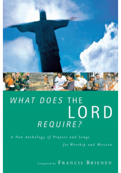 What Does the Lord Require? a New Anthology of Prayers and Songs for Worship and Mission