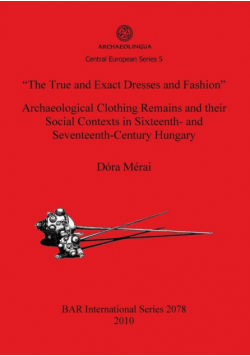 "The True and Exact Dresses and Fashion" Archaeological Clothing Remains and their Social Contexts in Sixteenth- and Seventeenth-Century Hungary