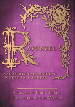 Rapunzel - And Other Fair Maidens in Very Tall Towers (Origins of Fairy Tales from Around the World)