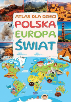 Atlas dla dzieci. Polska, Europa, świat