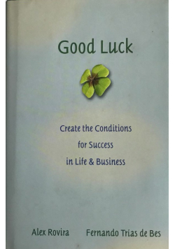 Good Luck Creating the Conditions for Success in Life and Business