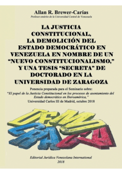 La Justicia Constitucional, La Demolición Del Estado Democrático En Venezuela En Nombre De Un "nuevo Constitucionalismo," Y Una Tesis "secreta" De Doctorado En La Universidad De Zaragoza