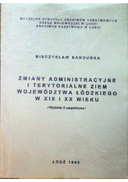 Zmiany administracyjne i terytorialne ziem województwa Łódzkiego w XIX i XX wieku