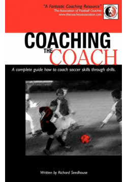 Coaching the Coach - A Complete Guide How to Coach Soccer Skills Through Drills