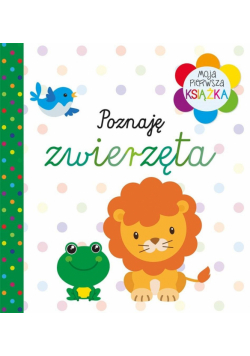 Moja pierwsza książka. Poznaję zwierzęta