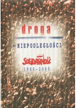 Droga do niepodległości Solidarność 1980-2005