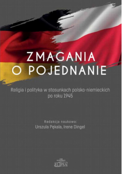 Zmagania o pojednanie. Religia i polityka w stosunkach polsko-niemieckich po roku 1945
