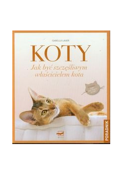 Koty Jak być szczęśliwym właścicielem kota