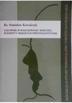 Człowiek w poszukiwaniu wartości Elementy aksjologii personalistycznej