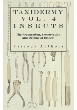 Taxidermy Vol. 4 Insects - The Preparation, Preservation and Display of Insects