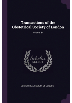 Transactions of the Obstetrical Society of London; Volume 34
