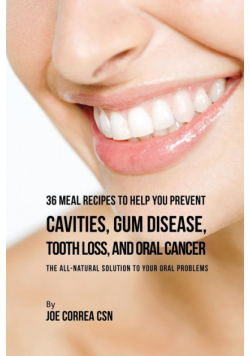 36 Meal Recipes to Help You Prevent Cavities, Gum Disease, Tooth Loss, and Oral Cancer