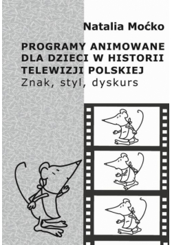 Programy animowane dla dzieci w historii Telewizji Polskiej. Znak, styl, dyskurs