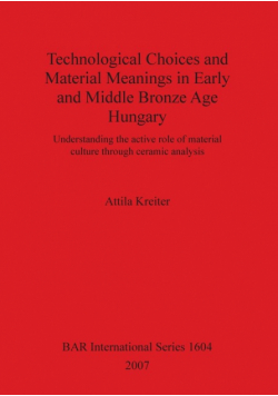 Technological Choices and Material Meanings in Early and Middle Bronze Age Hungary
