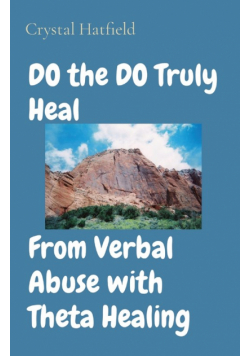 DO the DO Truly Heal     From Verbal Abuse with Theta Healing