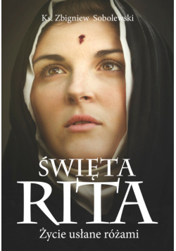 Święta Rita. Życie usłane różami