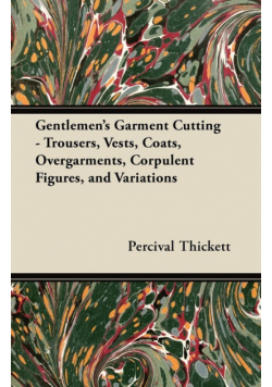 Gentlemen's Garment Cutting;Trousers, Vests, Coats, Overgarments, Corpulent Figures, and Variations