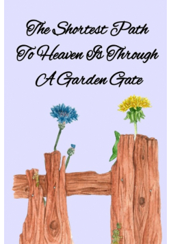 The Shortest Path To Heaven Is Through A Garden Gate