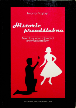 Historie przedślubne Studium socjologiczne przemian instytucji zaręczyn