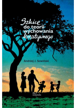 Szkice do teorii wychowania kreatywnego