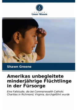 Amerikas unbegleitete minderjährige Flüchtlinge in der Fürsorge
