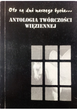 Oto są dni naszego życia Antologia Twórczości Więziennej