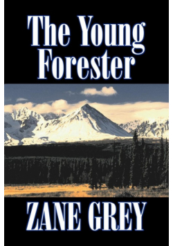 The Young Forester by Zane Grey, Fiction, Western, Historical