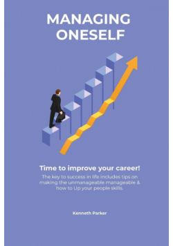 Managing oneself - The key to success in life includes tips on making the unmanageable manageable & how to Up your people skills . Time to improve your career !