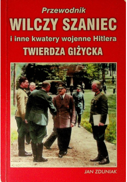 Wilczy Szaniec i inne kwatery wojenne Hitlera Twierdza Giżycka