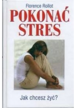 Pokonać stres. Jak chcesz żyć?